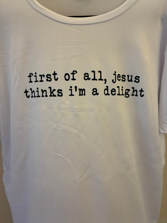 Jesus Thinks I'm a Delight T-Shirt- Funny Tee